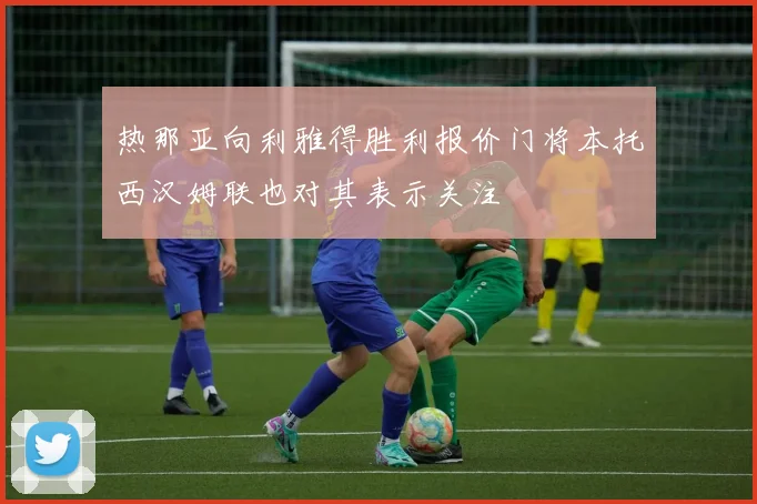 热那亚向利雅得胜利报价门将本托西汉姆联也对其表示关注